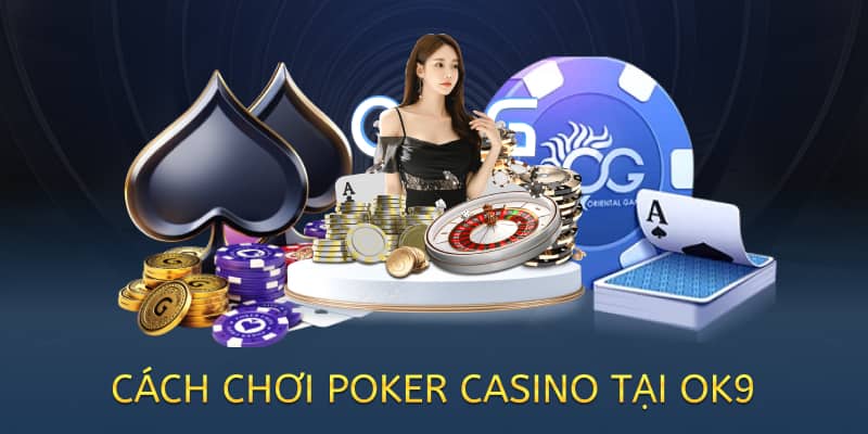 Cách chơi Poker casino – Hướng dẫn chi tiết cho người mới 2025 5 cách chơi poker casino tại ok9